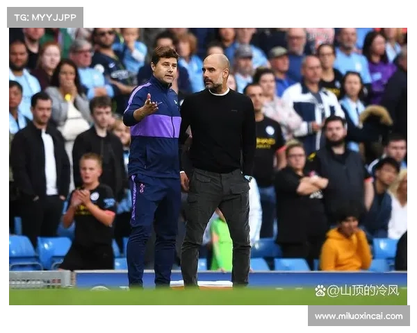 波切蒂诺为何执掌热刺深度解读其抉择背后的动力与战略考量全面视